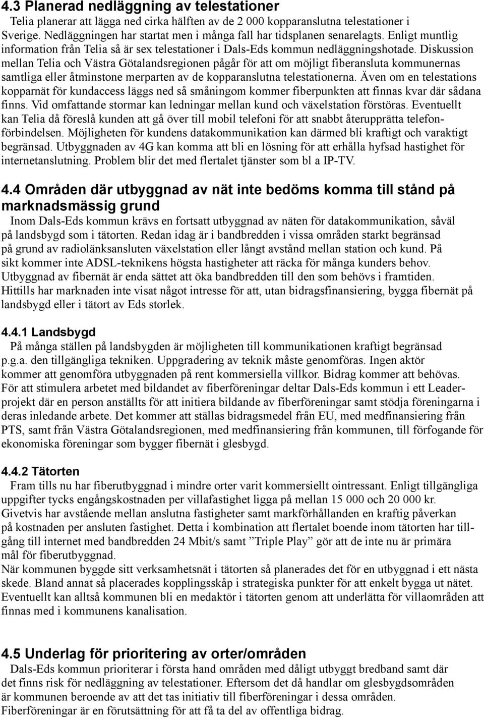 Diskussion mellan Telia och Västra Götalandsregionen pågår för att om möjligt fiberansluta kommunernas samtliga eller åtminstone merparten av de kopparanslutna telestationerna.