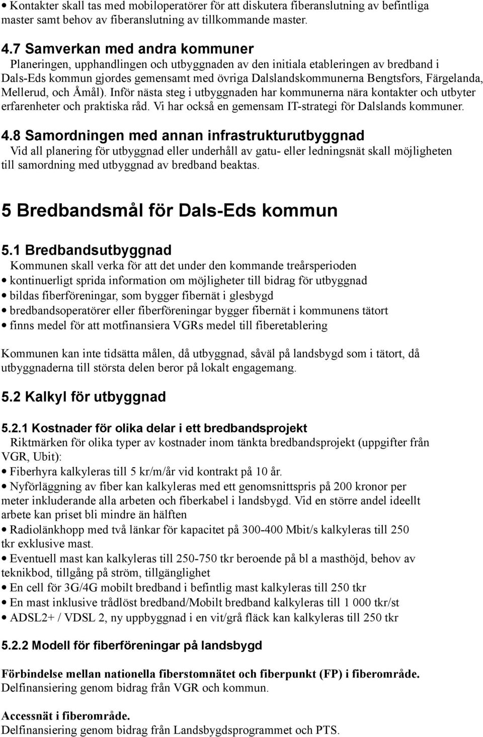 Färgelanda, Mellerud, och Åmål). Inför nästa steg i utbyggnaden har kommunerna nära kontakter och utbyter erfarenheter och praktiska råd. Vi har också en gemensam IT-strategi för Dalslands kommuner.
