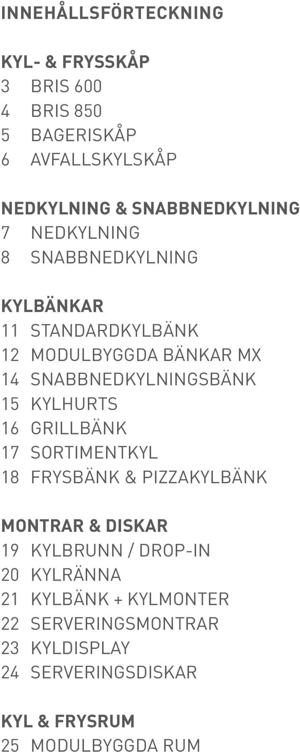 SNABBNEDKYLNINGSBÄNK 15 KYLHURTS 16 GRILLBÄNK 17 SORTIMENTKYL 18 FRYSBÄNK & PIZZAKYLBÄNK MONTRAR & DISKAR 19