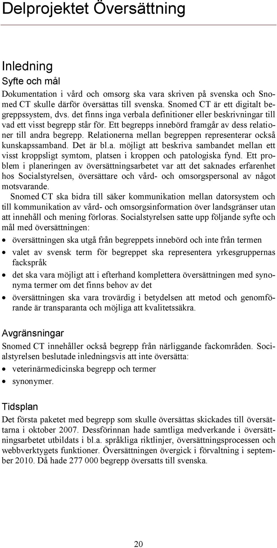 Ett begrepps innebörd framgår av dess relationer till andra begrepp. Relationerna mellan begreppen representerar också kunskapssamband. Det är bl.a. möjligt att beskriva sambandet mellan ett visst kroppsligt symtom, platsen i kroppen och patologiska fynd.