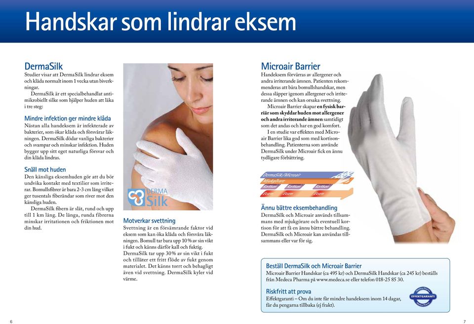 läkningen. dödar vanliga bakterier och svampar och minskar infektion. Huden bygger upp sitt eget naturliga försvar och din klåda lindras.