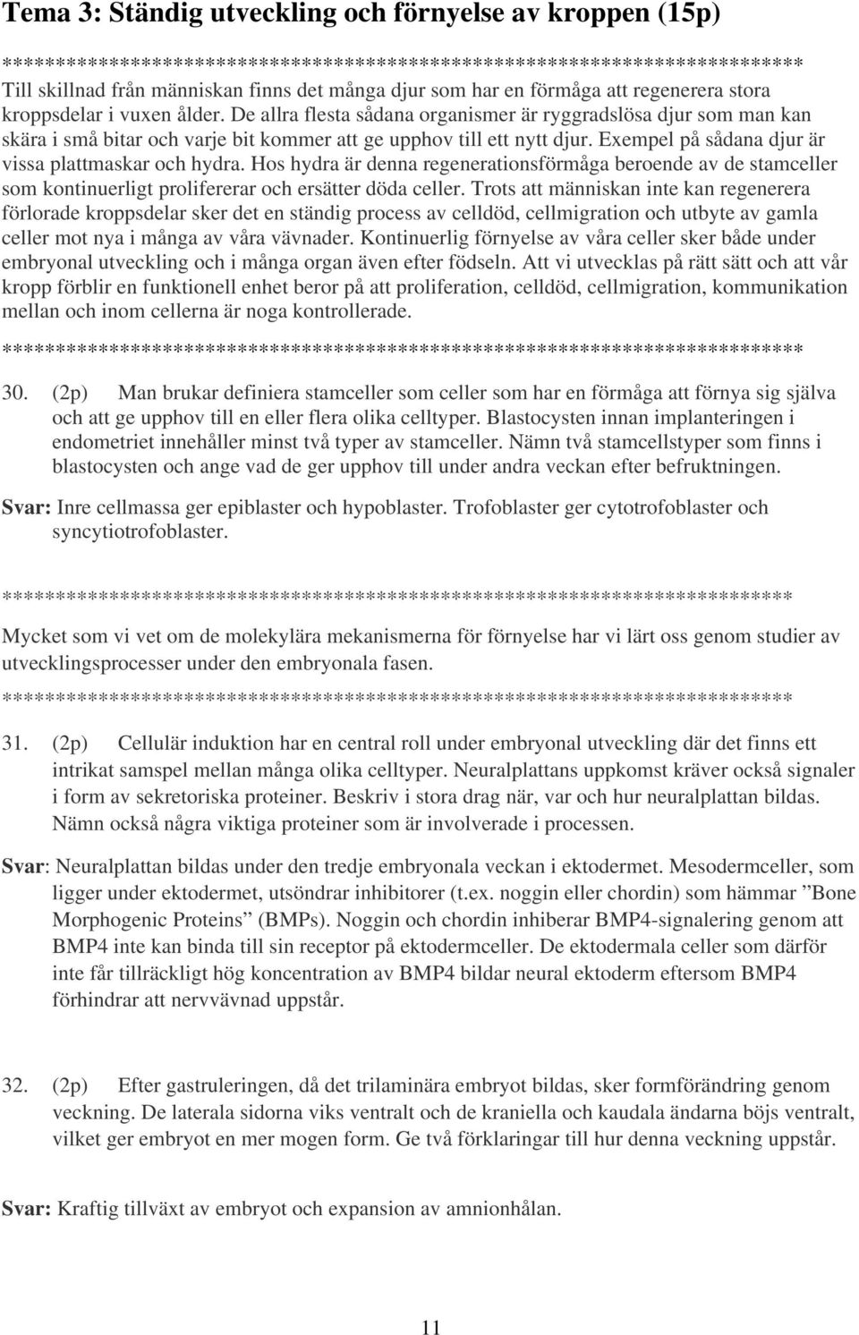 Hos hydra är denna regenerationsförmåga beroende av de stamceller som kontinuerligt prolifererar och ersätter döda celler.