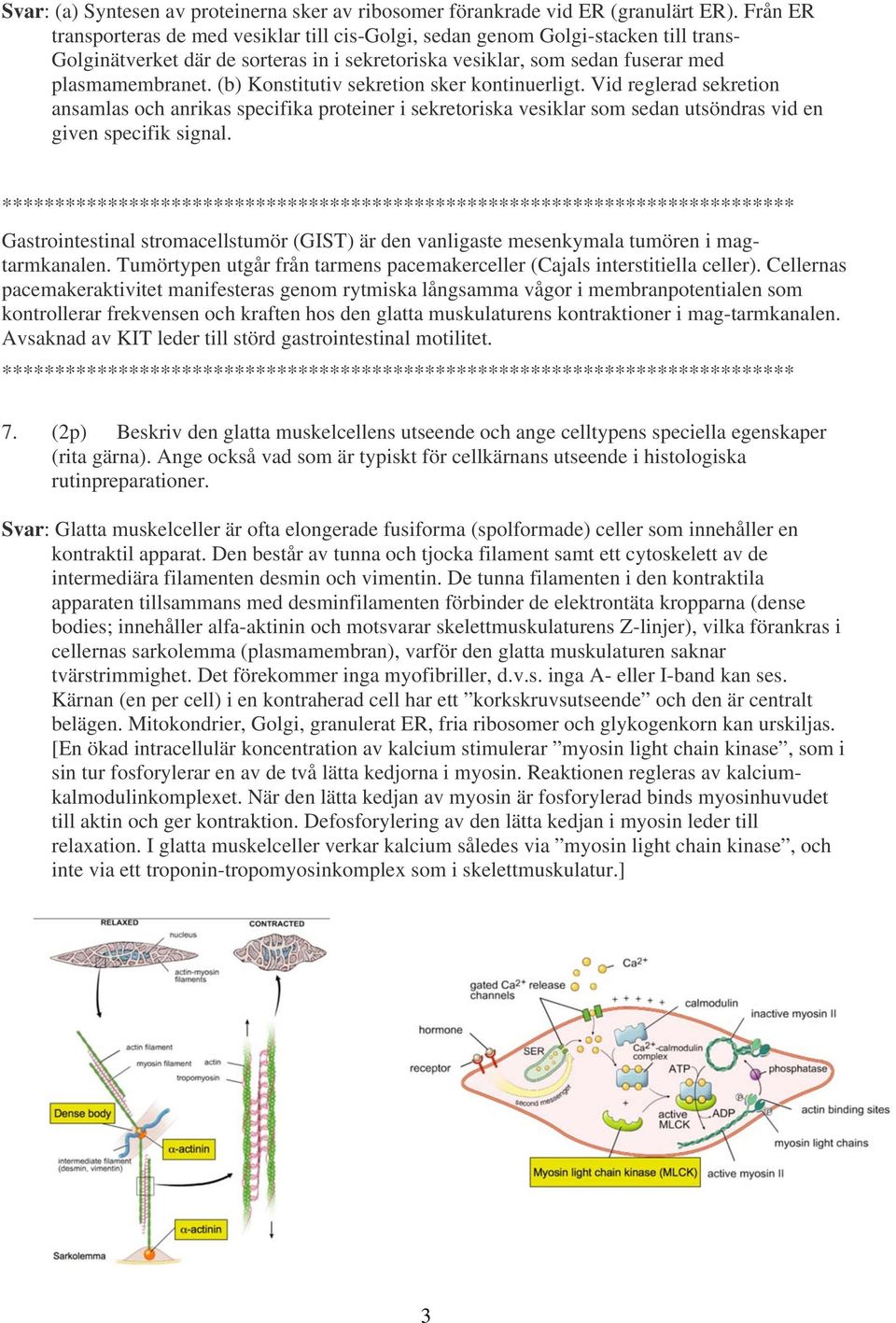 (b) Konstitutiv sekretion sker kontinuerligt. Vid reglerad sekretion ansamlas och anrikas specifika proteiner i sekretoriska vesiklar som sedan utsöndras vid en given specifik signal.