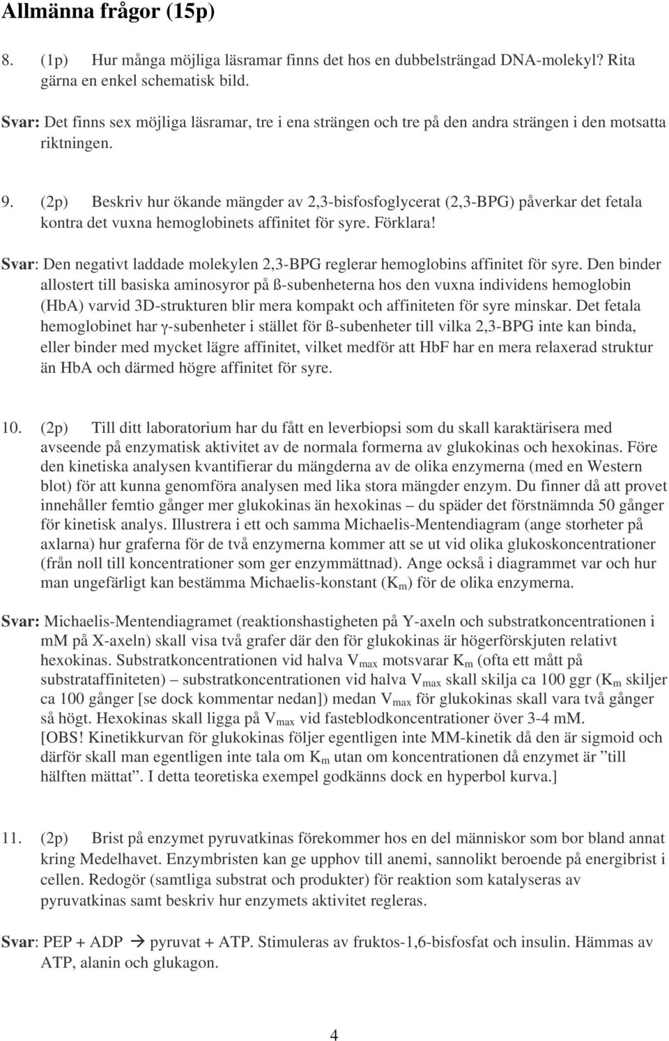 (2p) Beskriv hur ökande mängder av 2,3-bisfosfoglycerat (2,3-BPG) påverkar det fetala kontra det vuxna hemoglobinets affinitet för syre. Förklara!