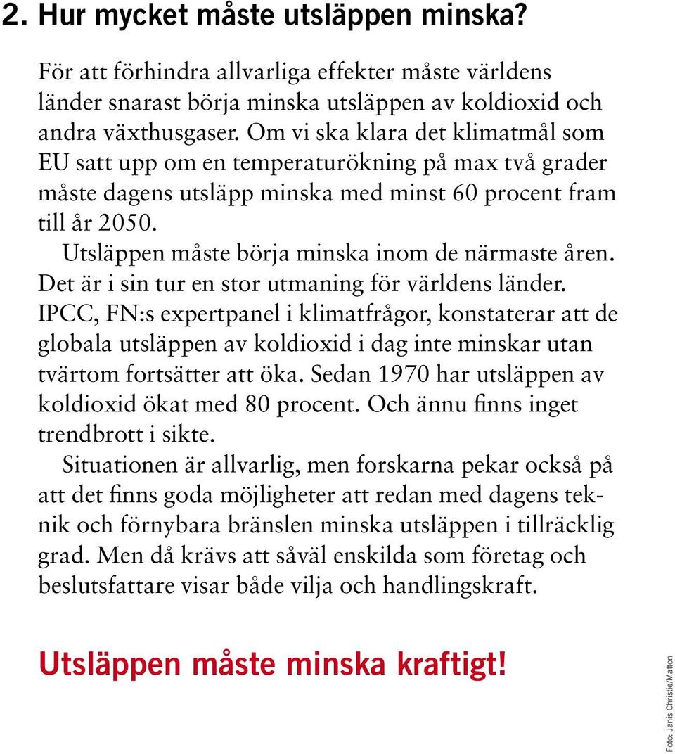 Utsläppen måste börja minska inom de närmaste åren. Det är i sin tur en stor utmaning för världens länder.