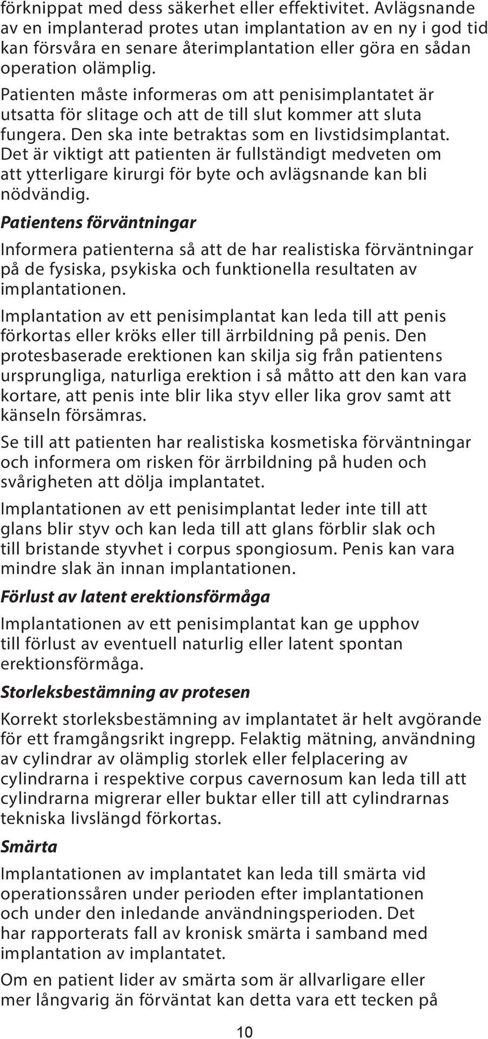 Patienten måste informeras om att penisimplantatet är utsatta för slitage och att de till slut kommer att sluta fungera. Den ska inte betraktas som en livstidsimplantat.