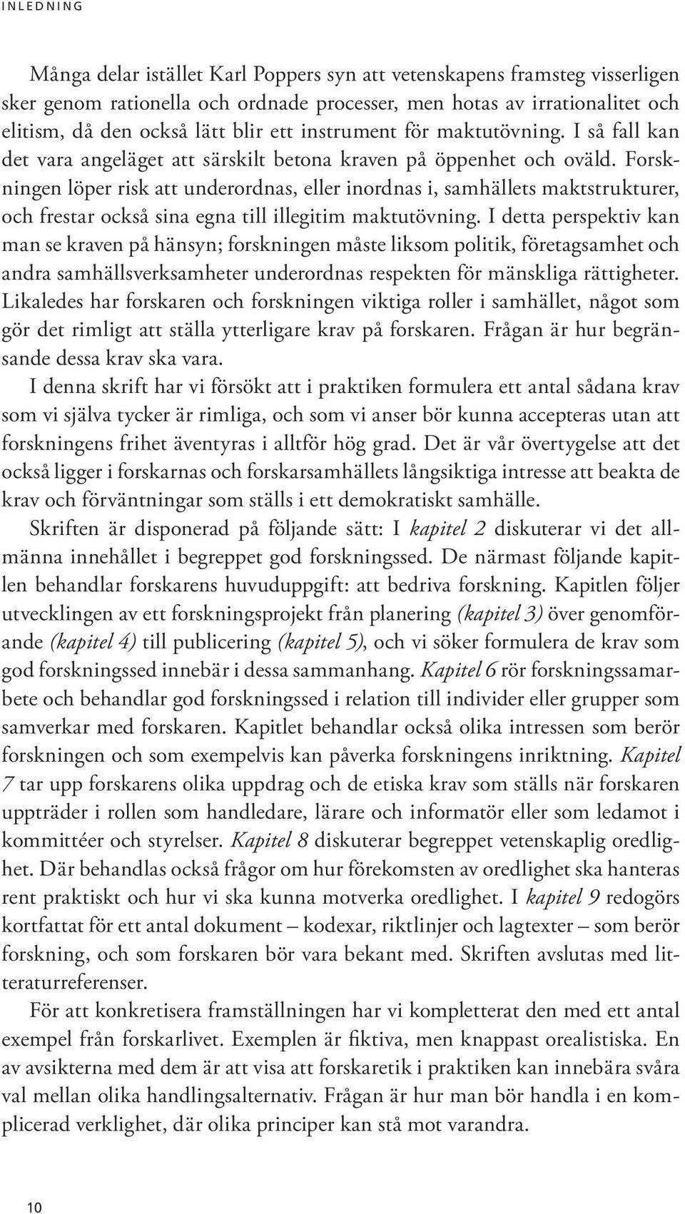 Forskningen löper risk att underordnas, eller inordnas i, samhällets maktstrukturer, och frestar också sina egna till illegitim maktutövning.