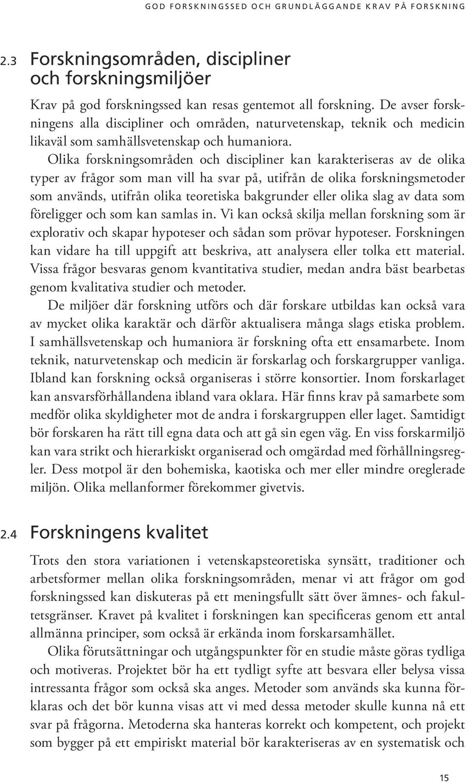 De avser forskningens alla discipliner och områden, naturvetenskap, teknik och medicin likaväl som samhällsvetenskap och humaniora.