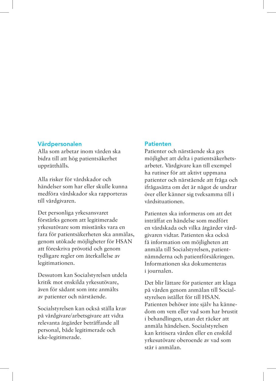 Det personliga yrkesansvaret förstärks genom att legitimerade yrkesutövare som misstänks vara en fara för patientsäkerheten ska anmälas, genom utökade möjligheter för HSAN att föreskriva prövotid och