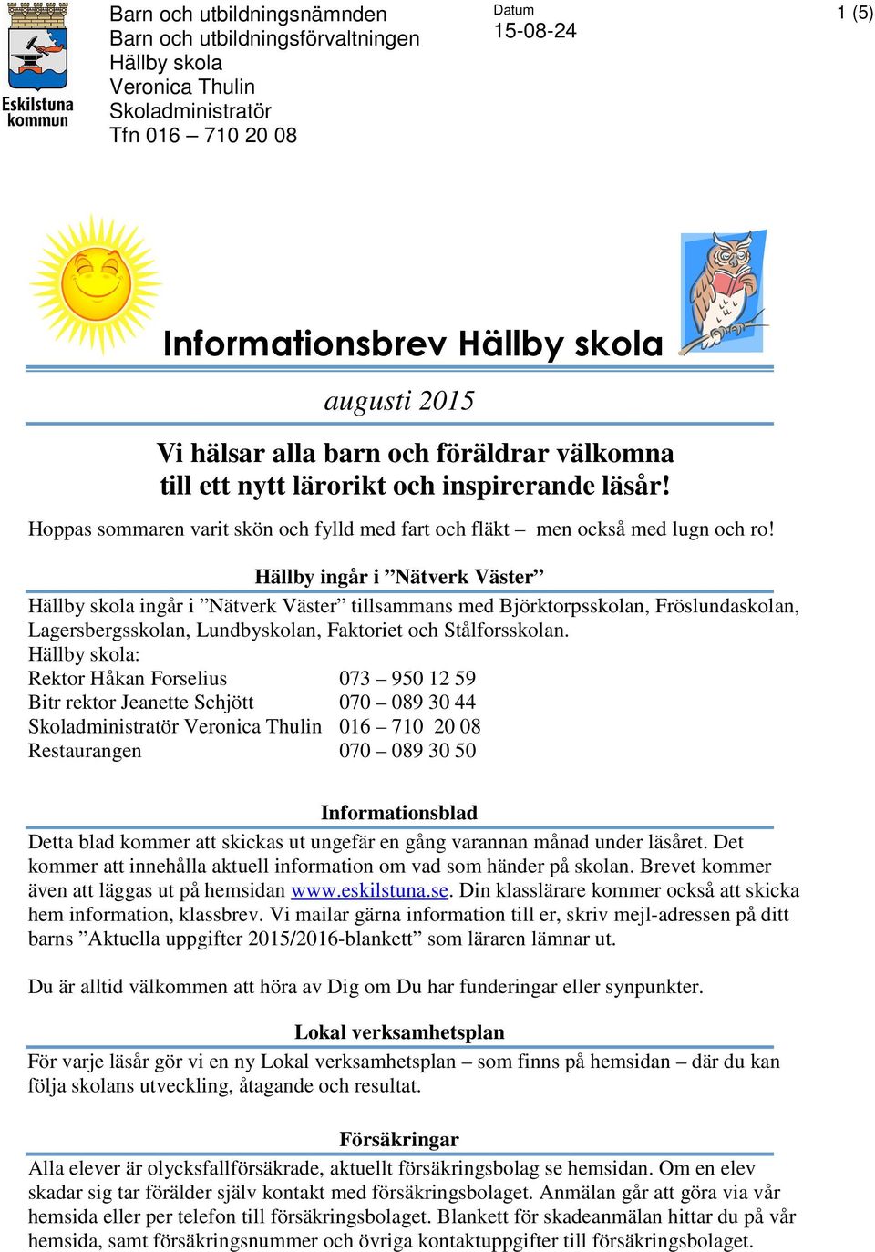 Hällby ingår i Nätverk Väster Hällby skola ingår i Nätverk Väster tillsammans med Björktorpsskolan, Fröslundaskolan, Lagersbergsskolan, Lundbyskolan, Faktoriet och Stålforsskolan.