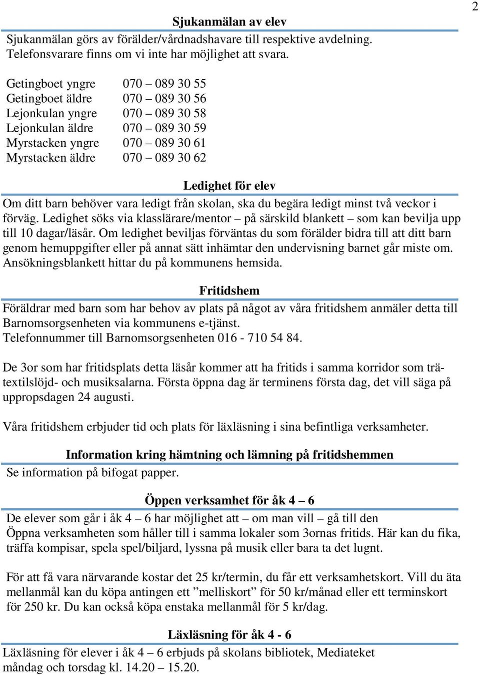 för elev Om ditt barn behöver vara ledigt från skolan, ska du begära ledigt minst två veckor i förväg.