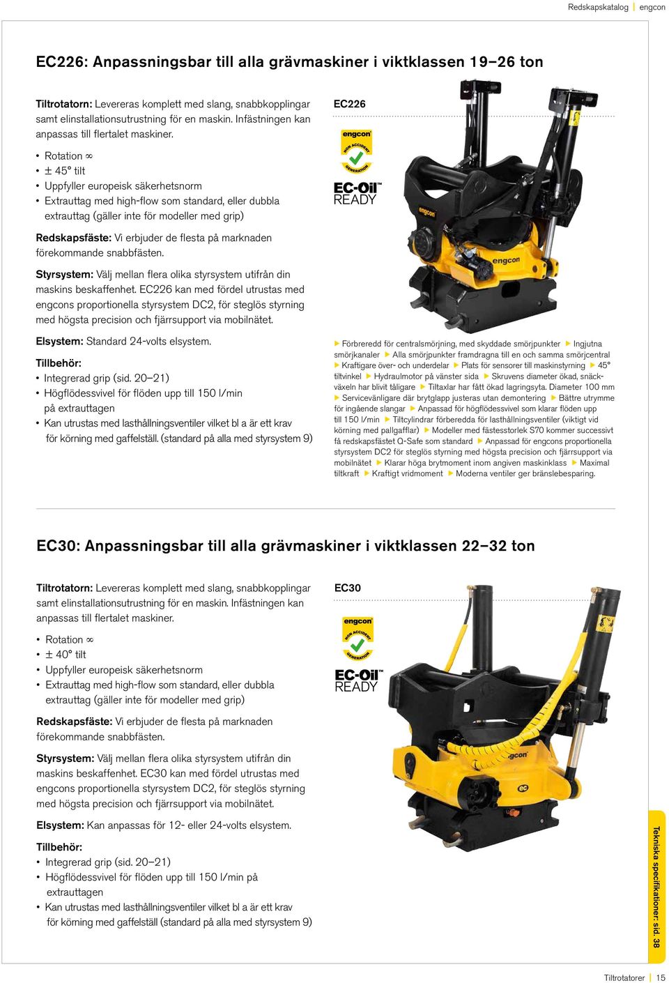 EC226 Rotation ± 45 tilt Uppfyller europeisk säkerhetsnorm Extrauttag med high-flow som standard, eller dubbla extrauttag (gäller inte för modeller med grip) Redskapsfäste: Vi erbjuder de flesta på