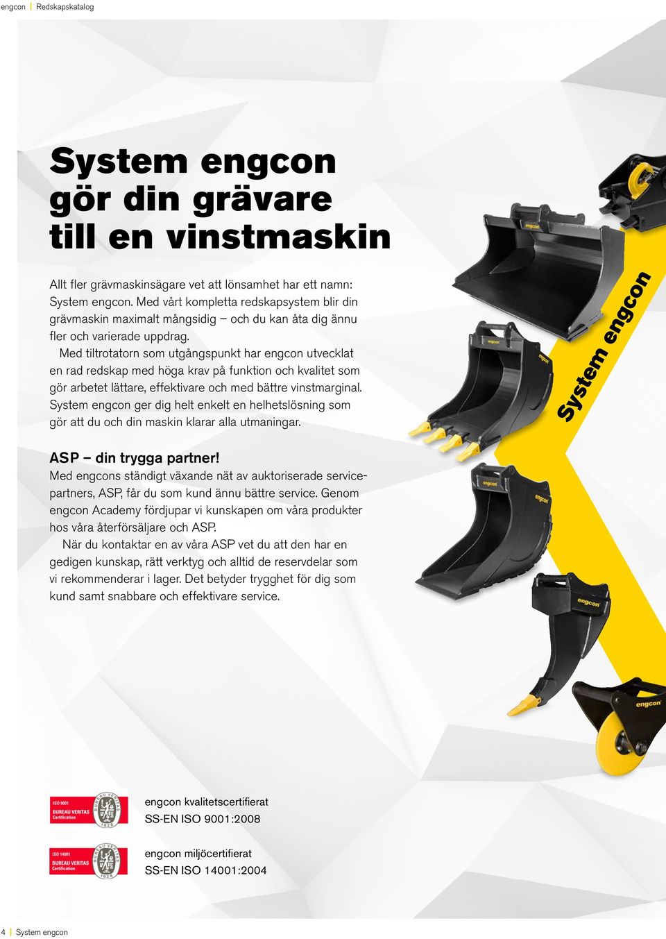 Med tiltrotatorn som utgångspunkt har engcon utvecklat en rad redskap med höga krav på funktion och kvalitet som gör arbetet lättare, effektivare och med bättre vinstmarginal.