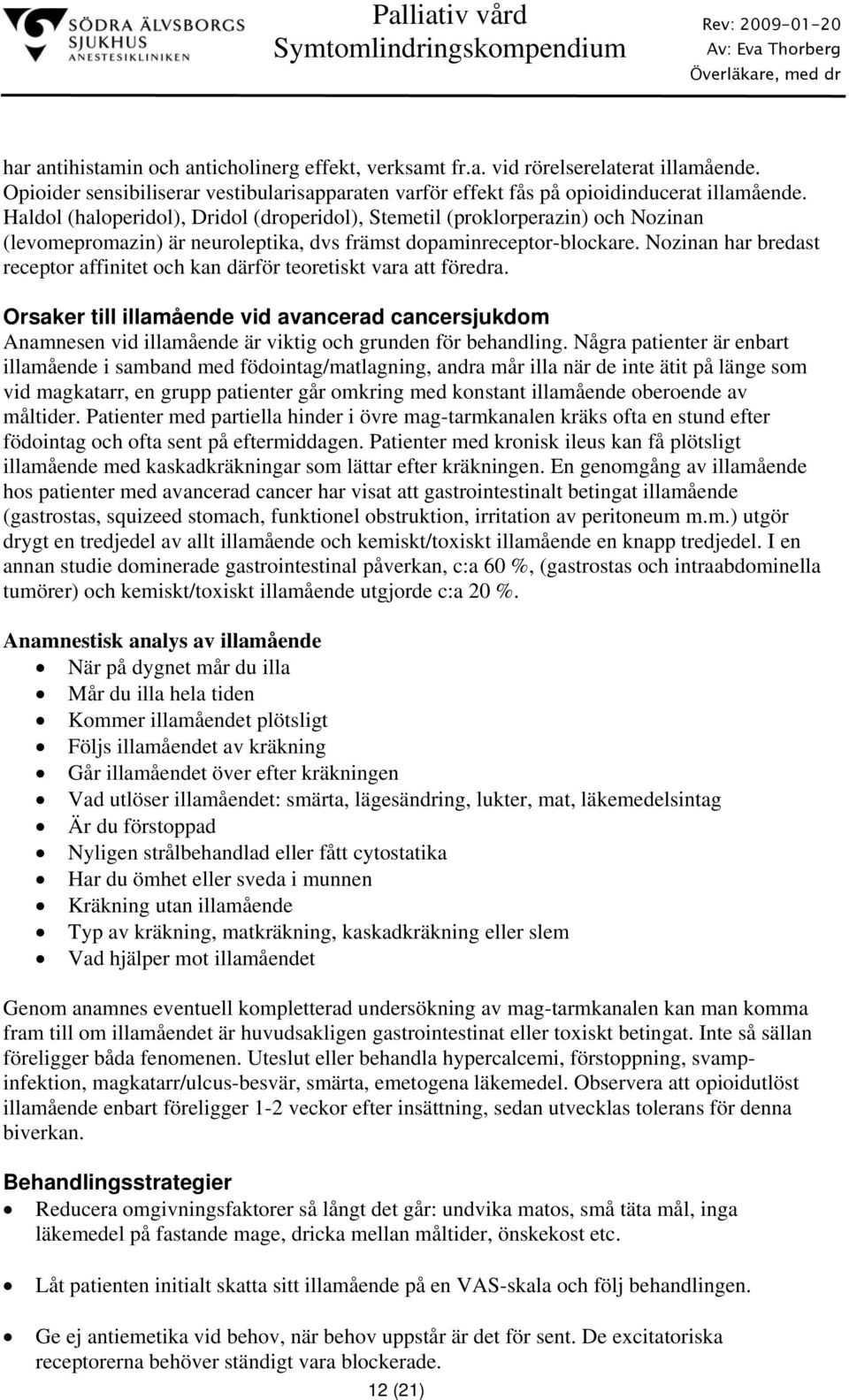 Nozinan har bredast receptor affinitet och kan därför teoretiskt vara att föredra. Orsaker till illamående vid avancerad cancersjukdom Anamnesen vid illamående är viktig och grunden för behandling.