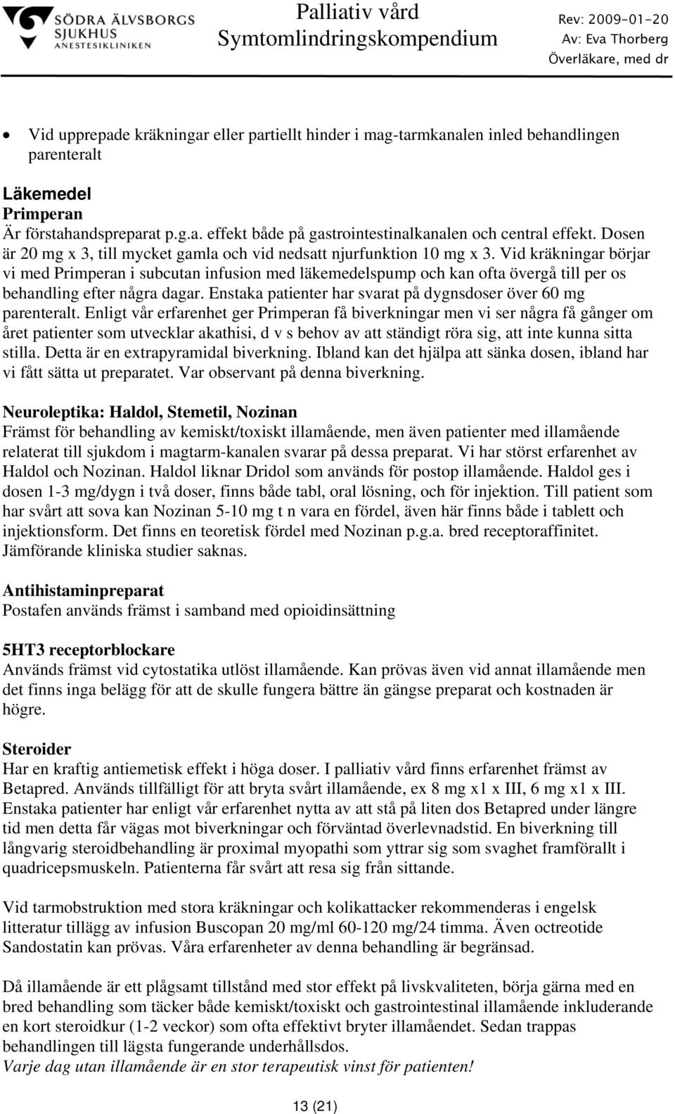 Vid kräkningar börjar vi med Primperan i subcutan infusion med läkemedelspump och kan ofta övergå till per os behandling efter några dagar.
