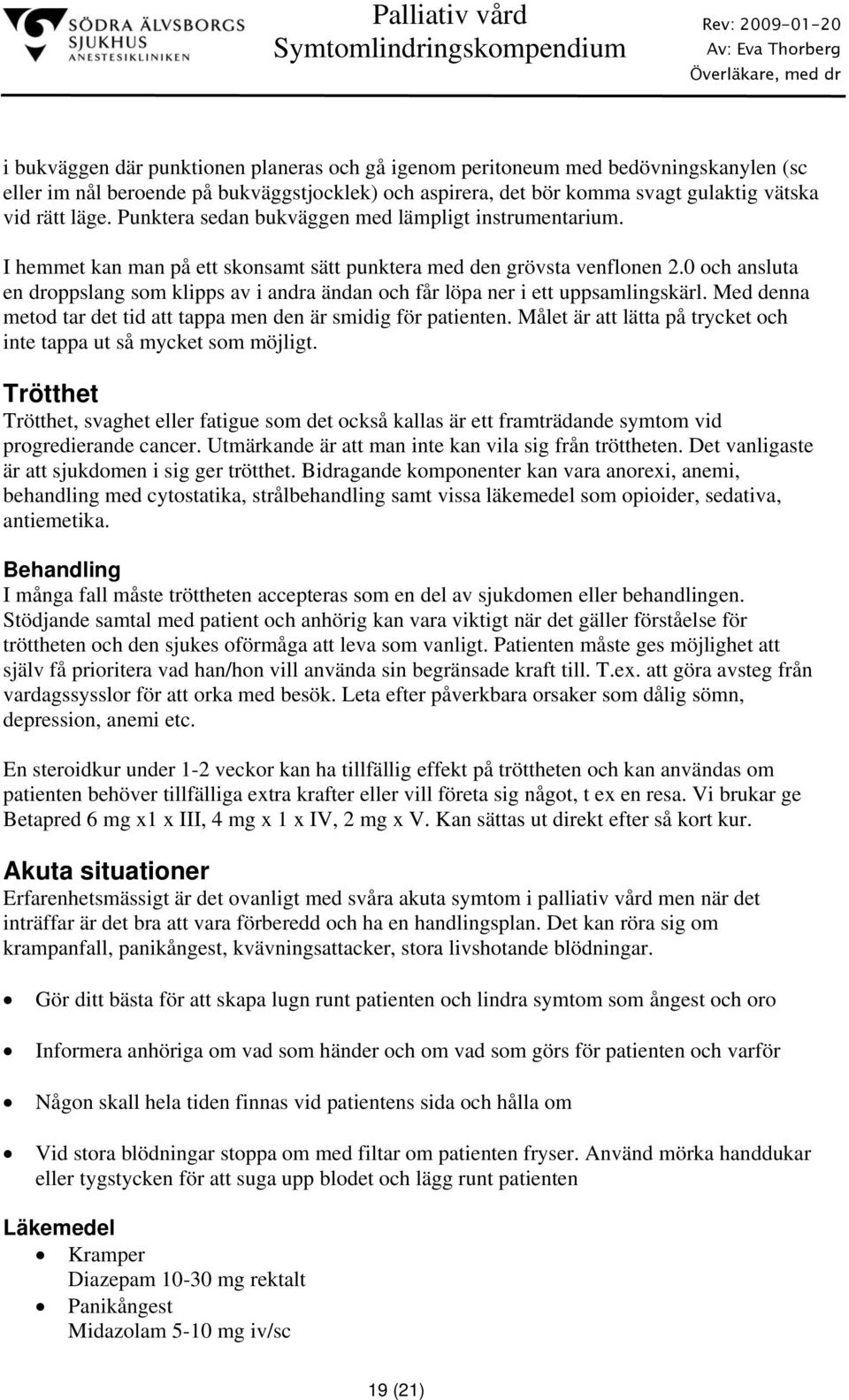 0 och ansluta en droppslang som klipps av i andra ändan och får löpa ner i ett uppsamlingskärl. Med denna metod tar det tid att tappa men den är smidig för patienten.