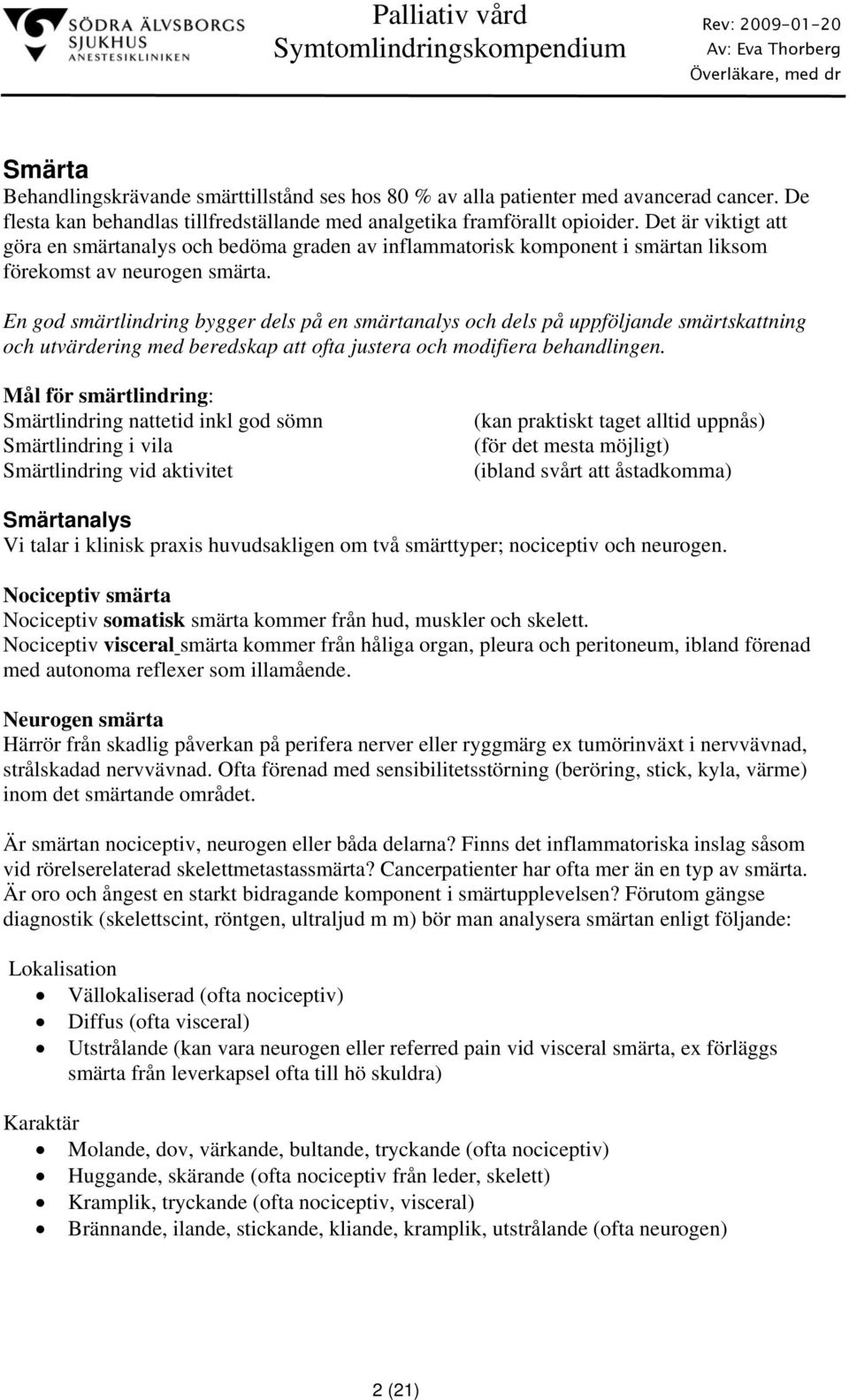 En god smärtlindring bygger dels på en smärtanalys och dels på uppföljande smärtskattning och utvärdering med beredskap att ofta justera och modifiera behandlingen.