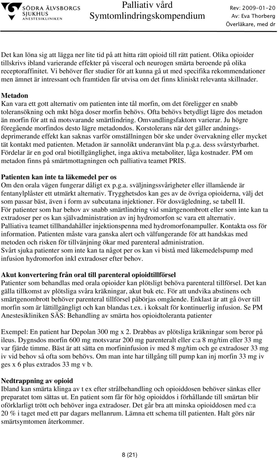 Vi behöver fler studier för att kunna gå ut med specifika rekommendationer men ämnet är intressant och framtiden får utvisa om det finns kliniskt relevanta skillnader.