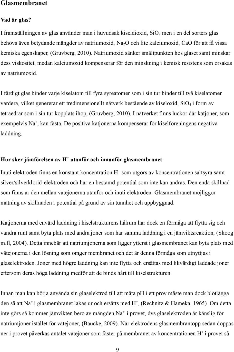 egenskaper, (Gruvberg, 2010). Natriumoxid sänker smältpunkten hos glaset samt minskar dess viskositet, medan kalciumoxid kompenserar för den minskning i kemisk resistens som orsakas av natriumoxid.