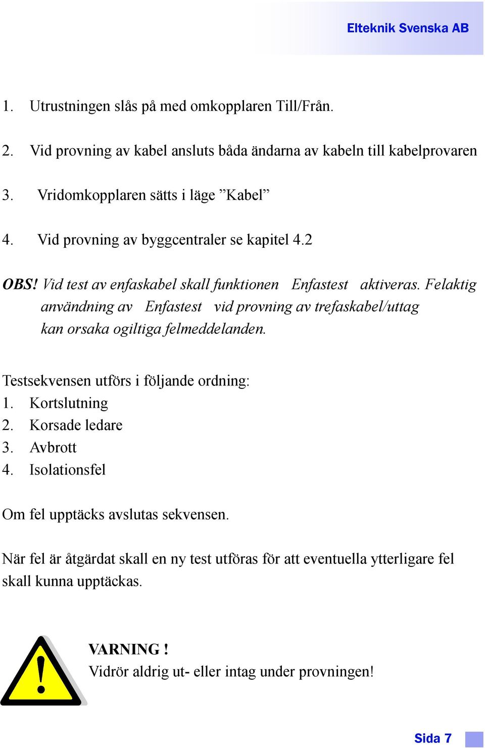 Felaktig användning av Enfastest vid provning av trefaskabel/uttag kan orsaka ogiltiga felmeddelanden. Testsekvensen utförs i följande ordning: 1. Kortslutning 2.