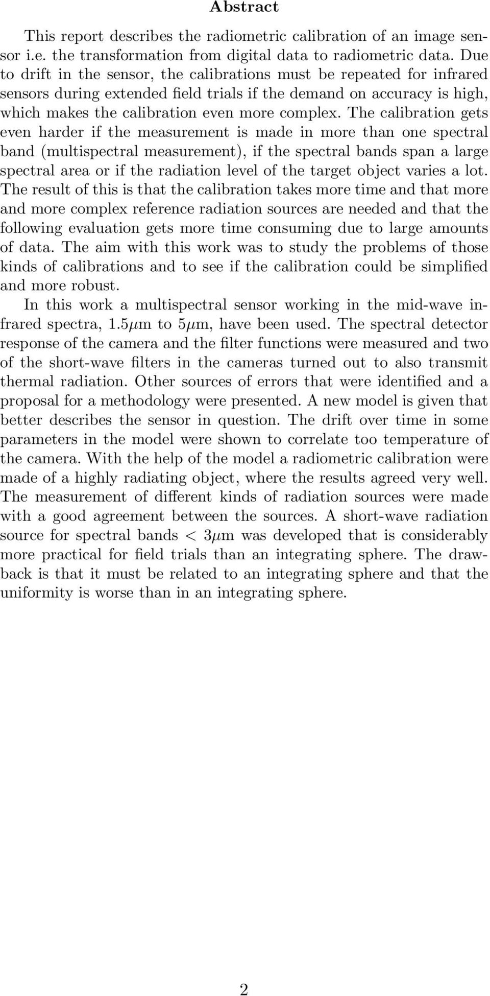 The calibration gets even harder if the measurement is made in more than one spectral band (multispectral measurement), if the spectral bands span a large spectral area or if the radiation level of
