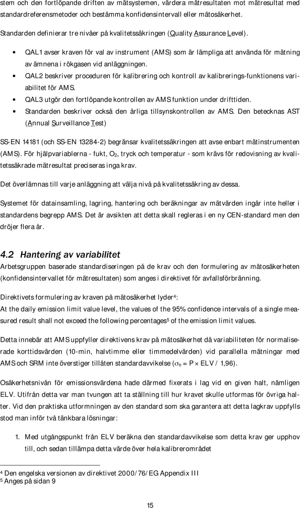 QAL1 avser kraven för val av instrument (AMS) som är lämpliga att använda för mätning av ämnena i rökgasen vid anläggningen.