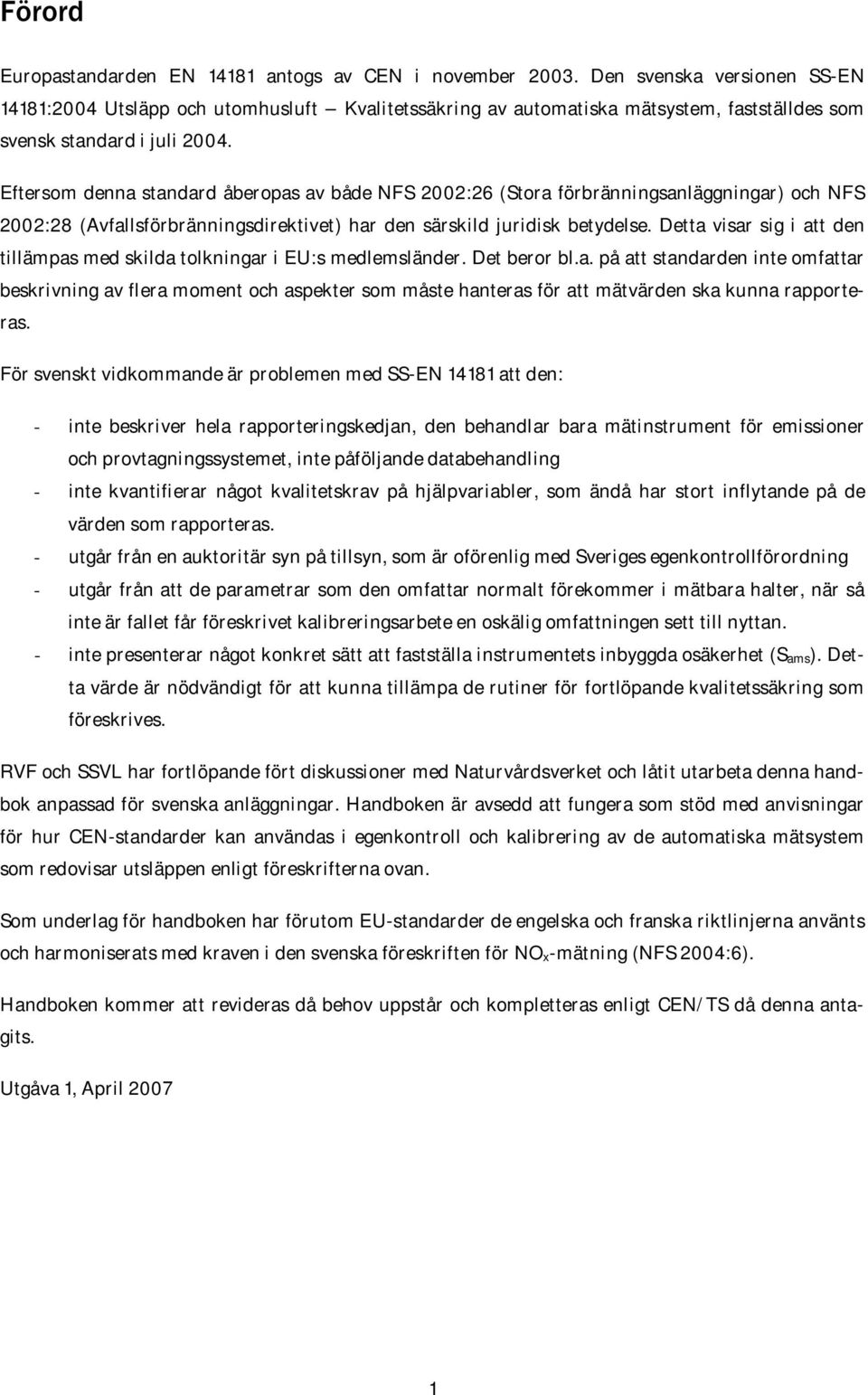 Eftersom denna standard åberopas av både NFS 2002:26 (Stora förbränningsanläggningar) och NFS 2002:28 (Avfallsförbränningsdirektivet) har den särskild juridisk betydelse.