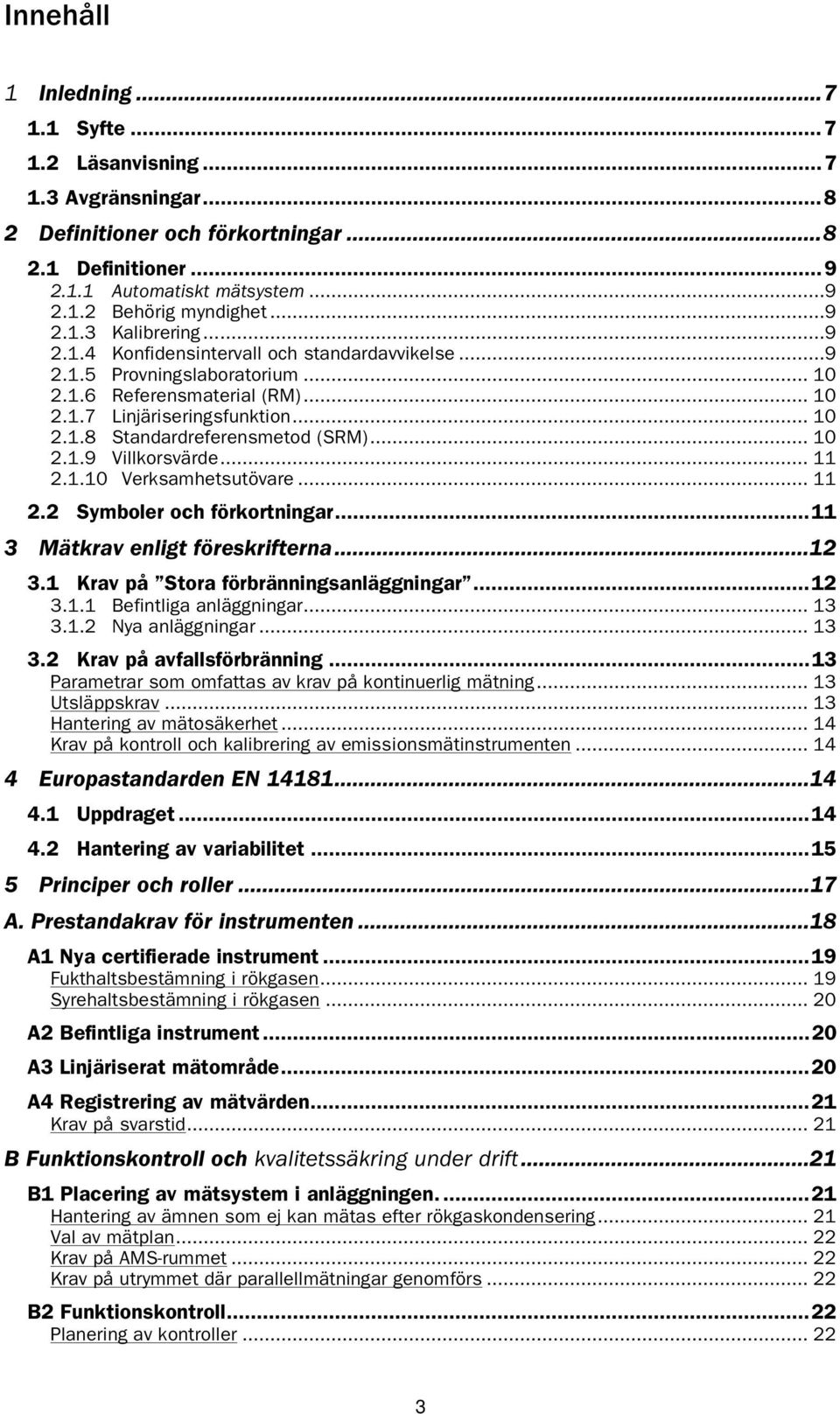 .. 11 2.1.10 Verksamhetsutövare... 11 2.2 Symboler och förkortningar...11 3 Mätkrav enligt föreskrifterna...12 3.1 Krav på Stora förbränningsanläggningar...12 3.1.1 Befintliga anläggningar... 13 3.1.2 Nya anläggningar.