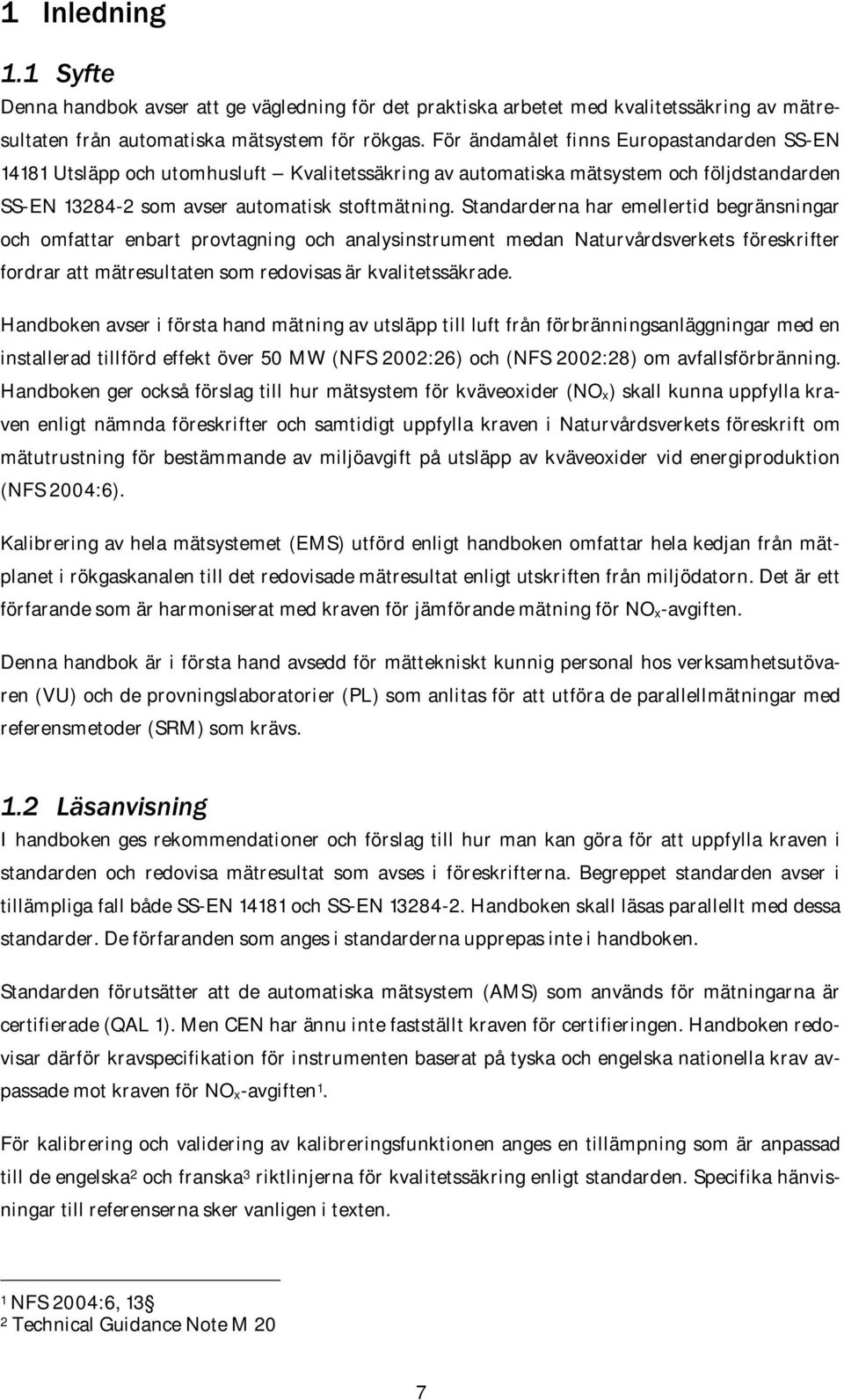 Standarderna har emellertid begränsningar och omfattar enbart provtagning och analysinstrument medan Naturvårdsverkets föreskrifter fordrar att mätresultaten som redovisas är kvalitetssäkrade.