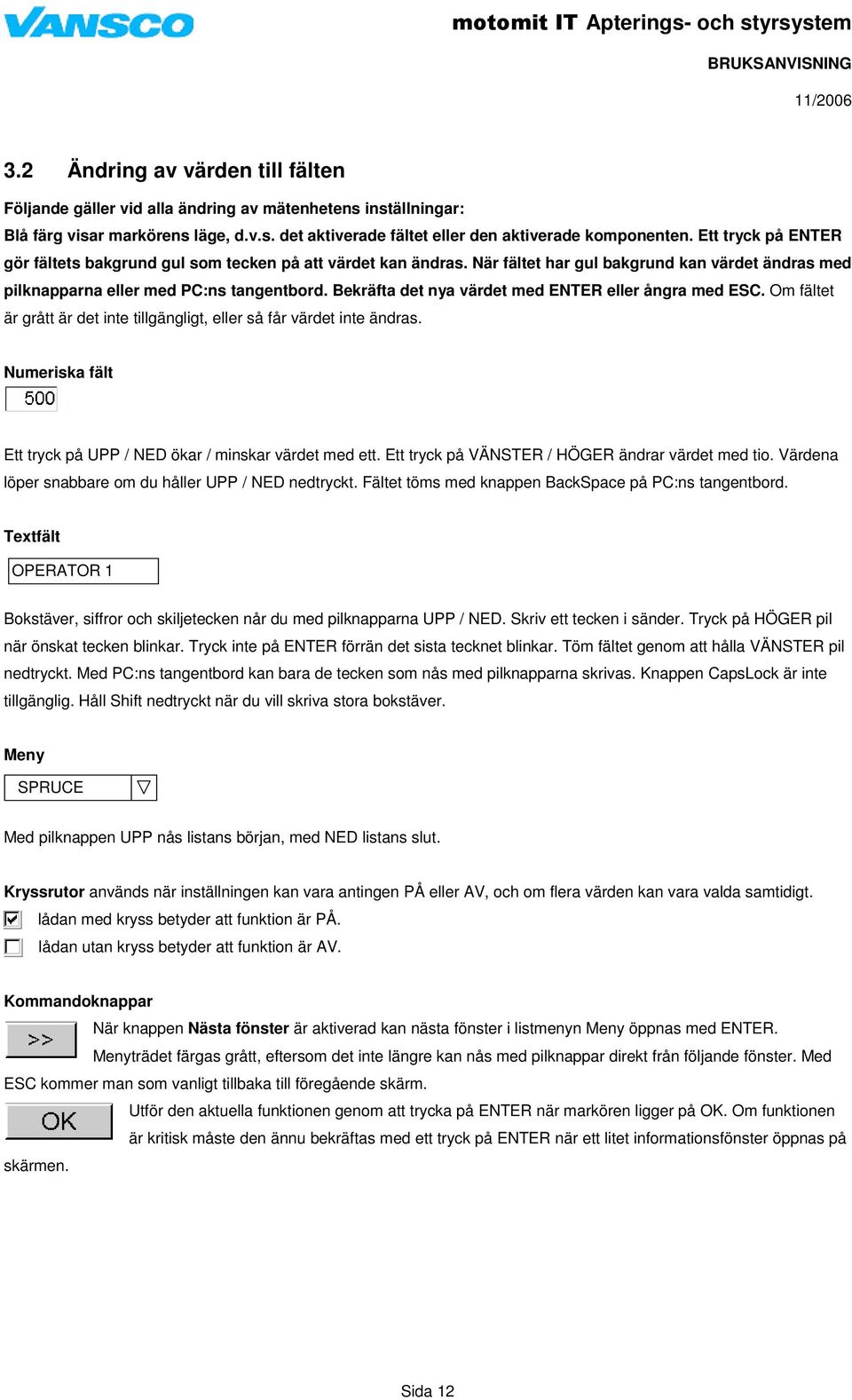 Bekräfta det nya värdet med ENTER eller ångra med ESC. Om fältet är grått är det inte tillgängligt, eller så får värdet inte ändras.