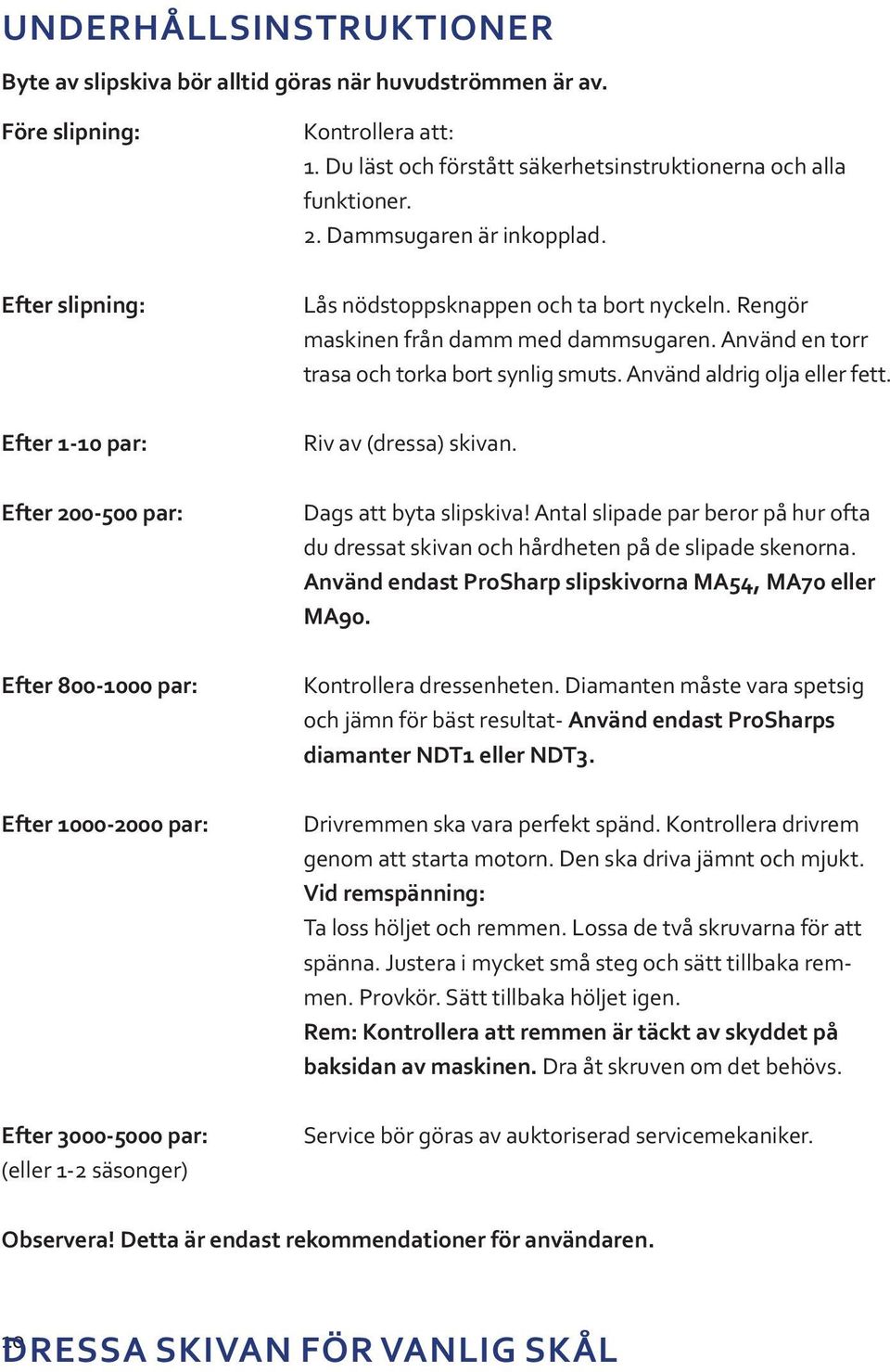 Du läst och förstått säkerhetsinstruktionerna och alla funktioner. 2. Dammsugaren är inkopplad. Lås nödstoppsknappen och ta bort nyckeln. Rengör maskinen från damm med dammsugaren.