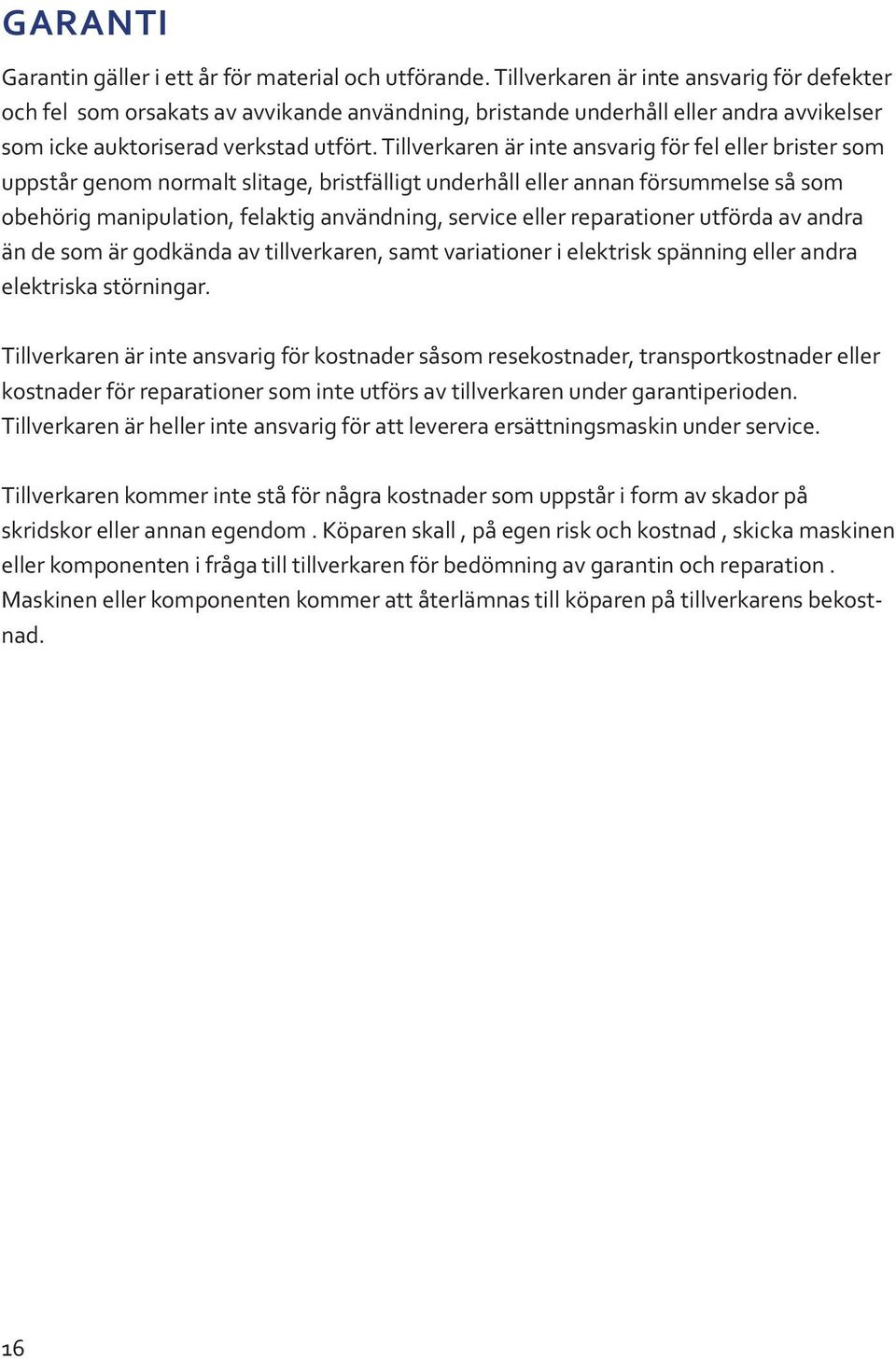 Tillverkaren är inte ansvarig för fel eller brister som uppstår genom normalt slitage, bristfälligt underhåll eller annan försummelse så som obehörig manipulation, felaktig användning, service eller