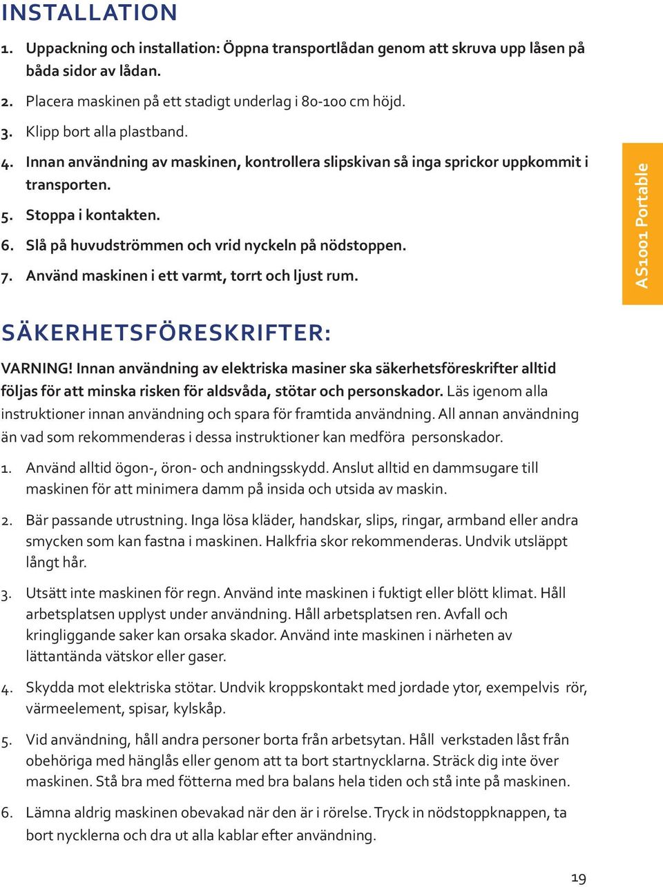 Slå på huvudströmmen och vrid nyckeln på nödstoppen. 7. Använd maskinen i ett varmt, torrt och ljust rum. AS1001 Portable SÄKERHETSFÖRESKRIFTER: VARNING!