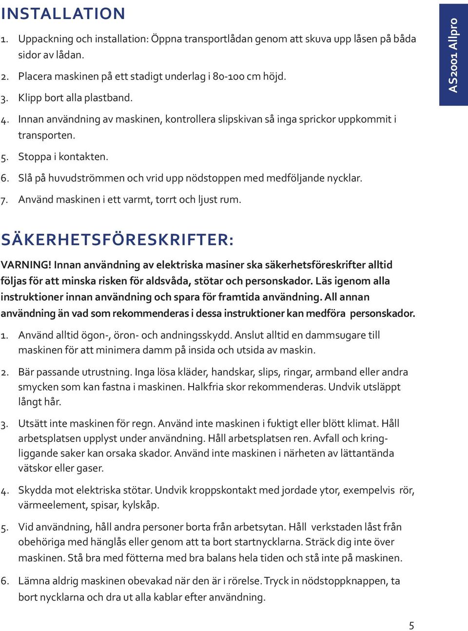 Slå på huvudströmmen och vrid upp nödstoppen med medföljande nycklar. 7. Använd maskinen i ett varmt, torrt och ljust rum. AS2001 Allpro SÄKERHETSFÖRESKRIFTER: VARNING!