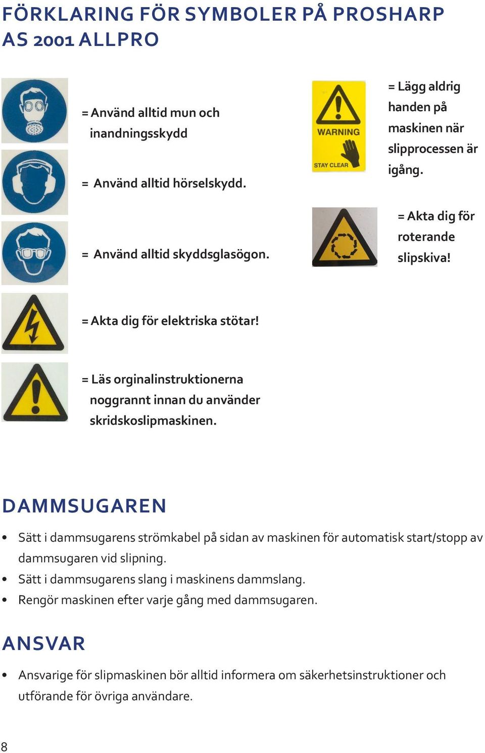 = Läs orginalinstruktionerna noggrannt innan du använder skridskoslipmaskinen.