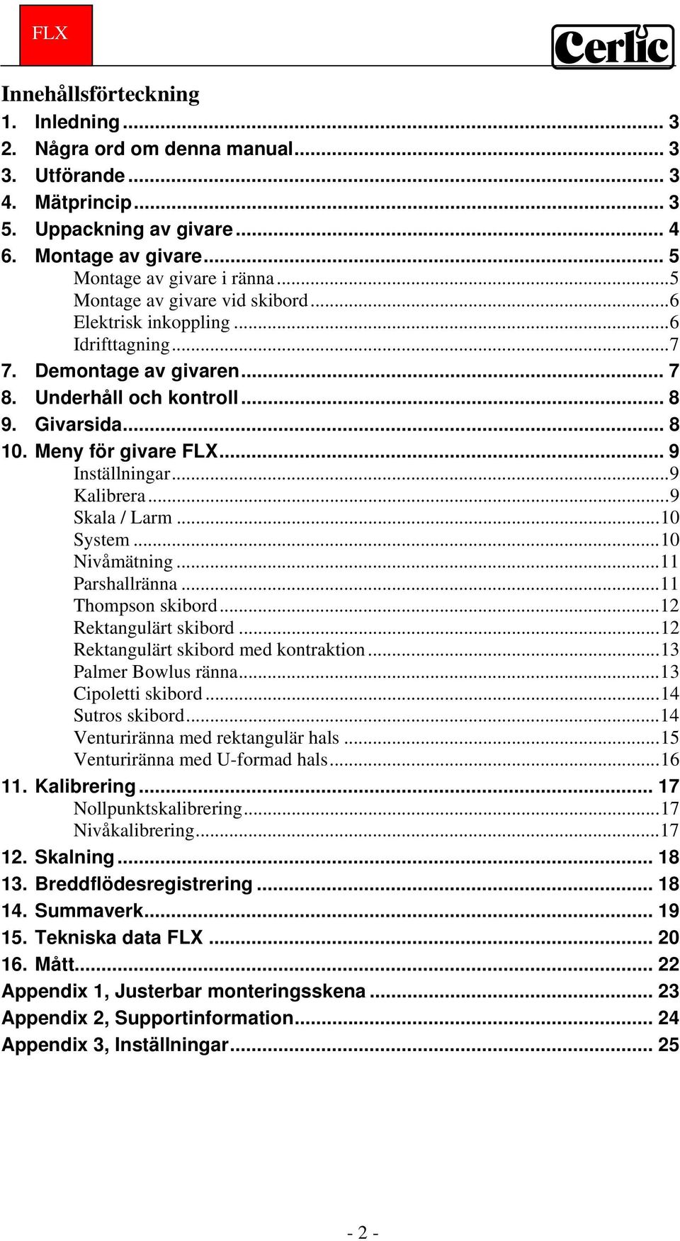 .. 9 Inställningar... 9 Kalibrera... 9 Skala / Larm... 10 System... 10 Nivåmätning... 11 Parshallränna... 11 Thompson skibord... 12 Rektangulärt skibord... 12 Rektangulärt skibord med kontraktion.