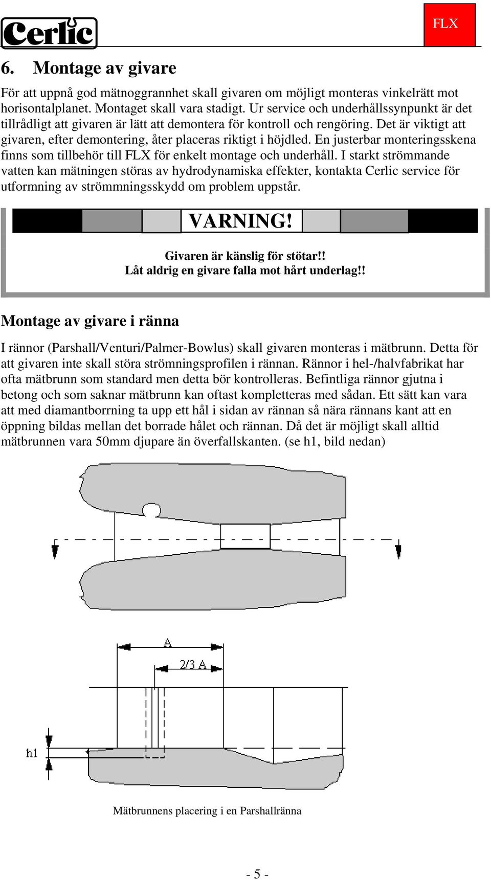 En justerbar monteringsskena finns som tillbehör till FLX för enkelt montage och underhåll.