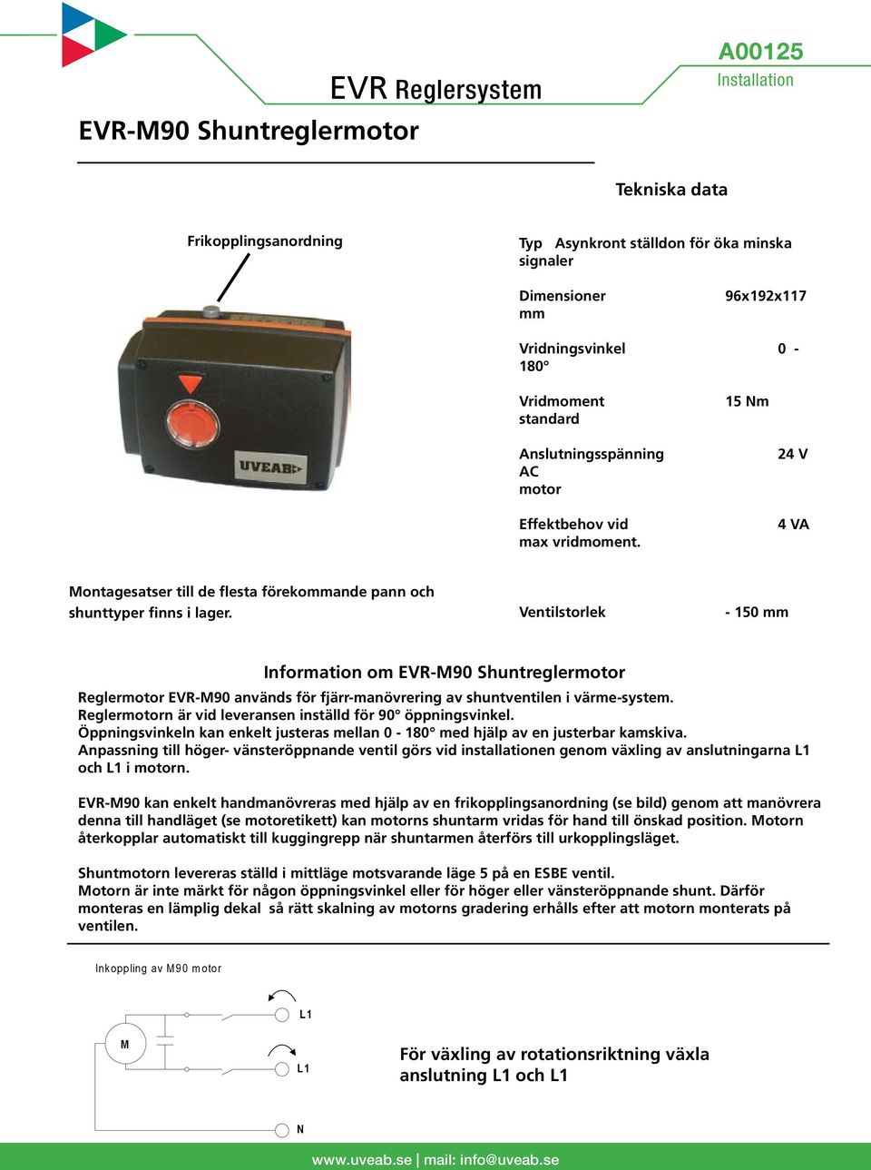 Ventilstorlek - 150 mm Information om EVR-M90 Shuntreglermotor Reglermotor EVR-M90 används för fjärr-manövrering av shuntventilen i värme-system.