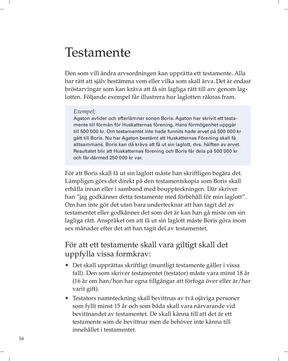 Exempel; Agaton avlider och efterlämnar sonen Boris. Agaton har skrivit ett testamente till förmån för Huskatternas förening. Hans förmögenhet uppgår till 500 000 kr.