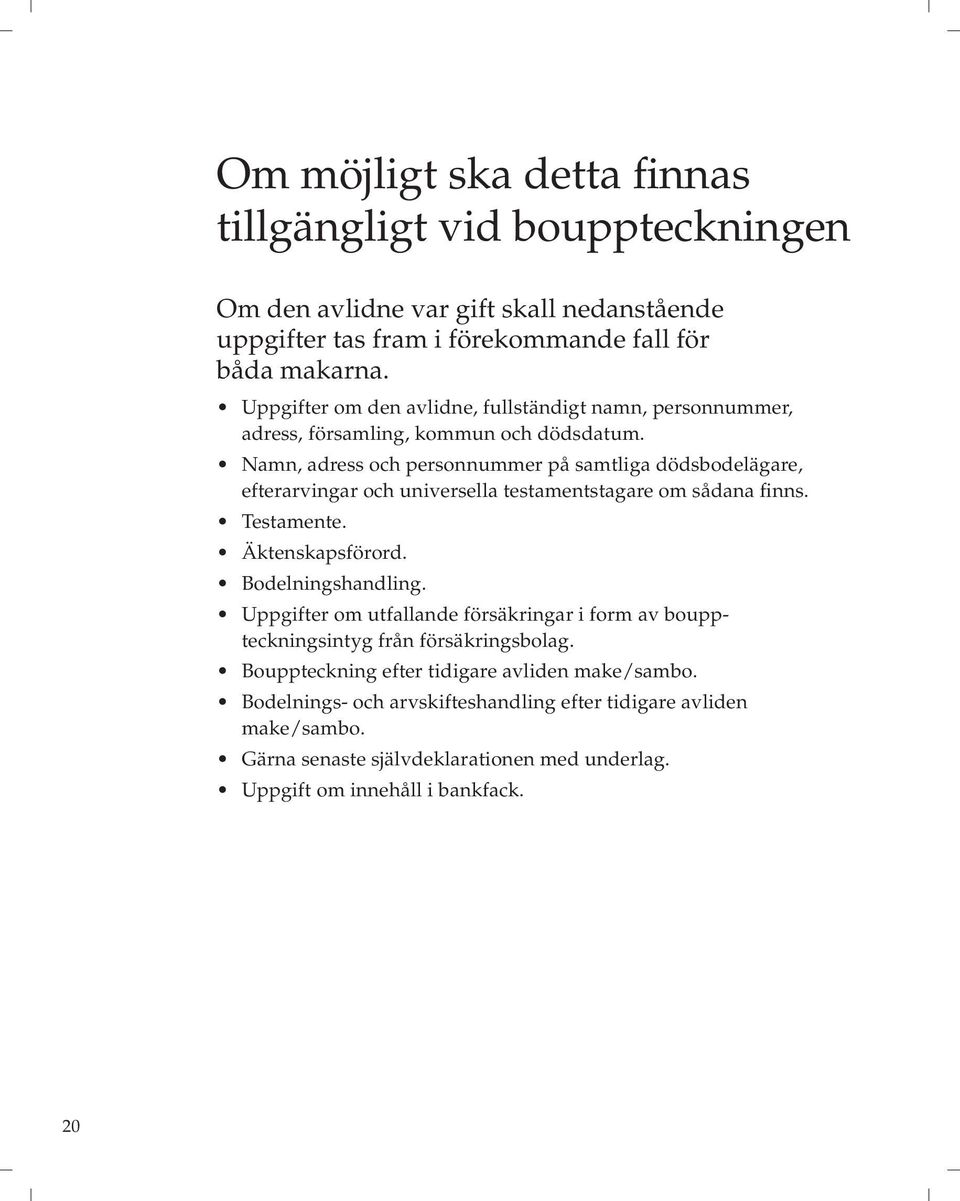 Namn, adress och personnummer på samtliga dödsbodelägare, efterarvingar och universella testamentstagare om sådana finns. Testamente. Äktenskapsförord. Bodelningshandling.