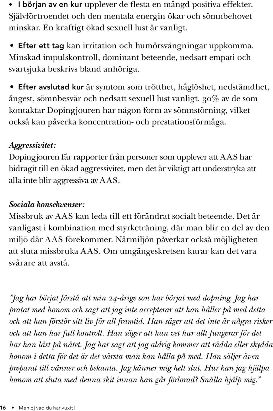 Efter avslutad kur är symtom som trötthet, håglöshet, nedstämdhet, ångest, sömnbesvär och nedsatt sexuell lust vanligt.