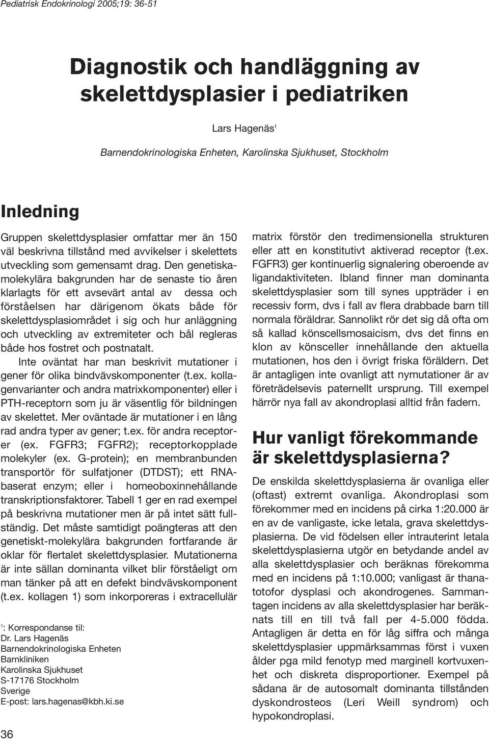 Den genetiskamolekylära bakgrunden har de senaste tio åren klarlagts för ett avsevärt antal av dessa och förståelsen har därigenom ökats både för skelettdysplasiområdet i sig och hur anläggning och