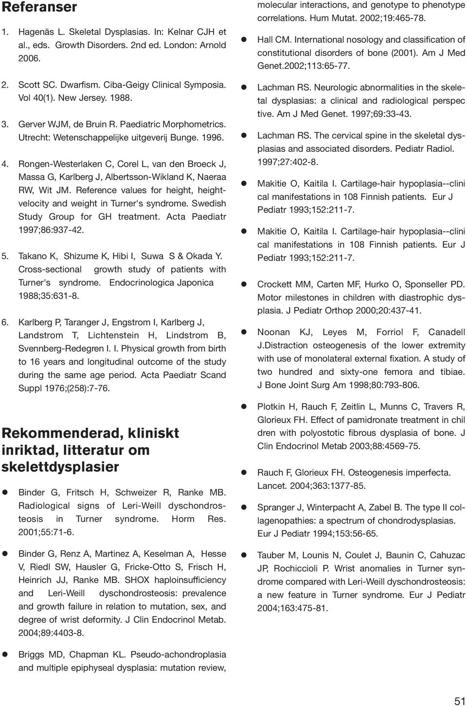 Rongen-Westerlaken C, Corel L, van den Broeck J, Massa G, Karlberg J, Albertsson-Wikland K, Naeraa RW, Wit JM. Reference values for height, heightvelocity and weight in Turner's syndrome.