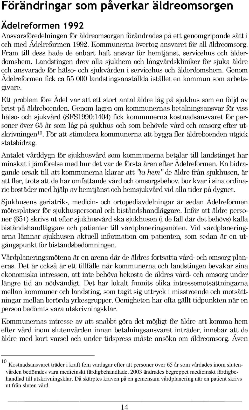 Landstingen drev alla sjukhem och långvårdskliniker för sjuka äldre och ansvarade för hälso- och sjukvården i servicehus och ålderdomshem.