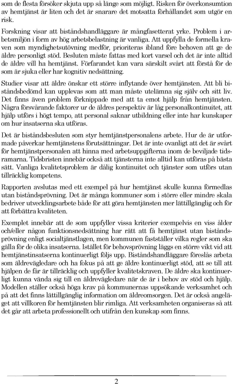 Att uppfylla de formella kraven som myndighetsutövning medför, prioriteras ibland före behoven att ge de äldre personligt stöd.