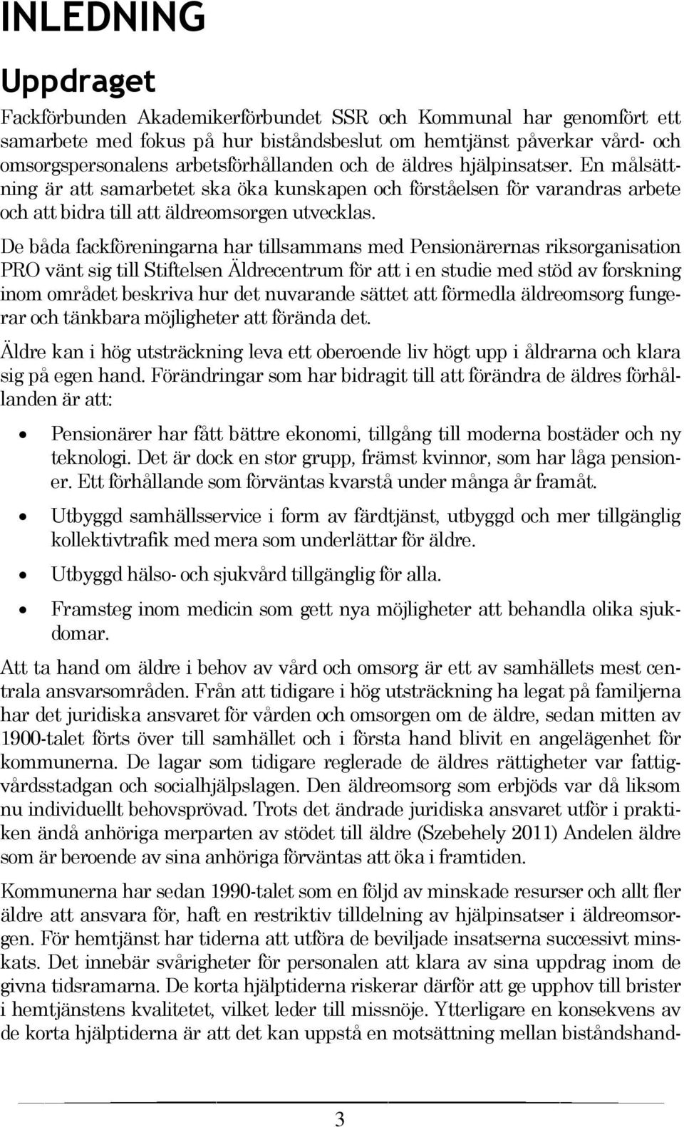 De båda fackföreningarna har tillsammans med Pensionärernas riksorganisation PRO vänt sig till Stiftelsen Äldrecentrum för att i en studie med stöd av forskning inom området beskriva hur det