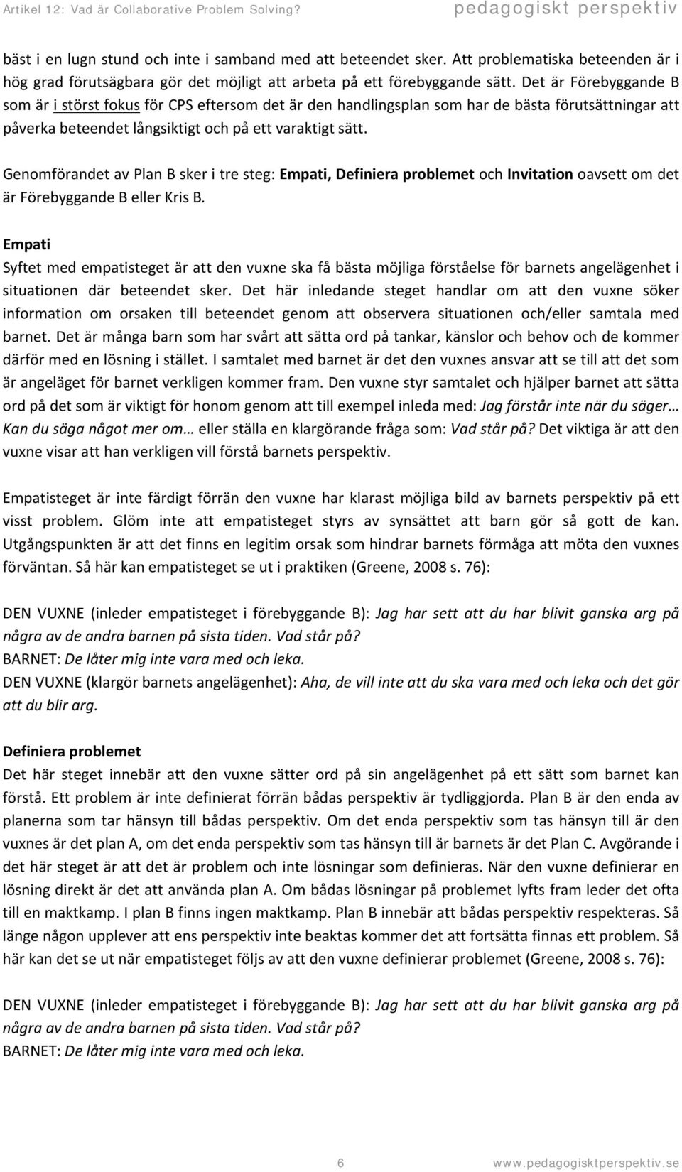 Genomförandet av Plan B sker i tre steg: Empati, Definiera problemet och Invitation oavsett om det är Förebyggande B eller Kris B.