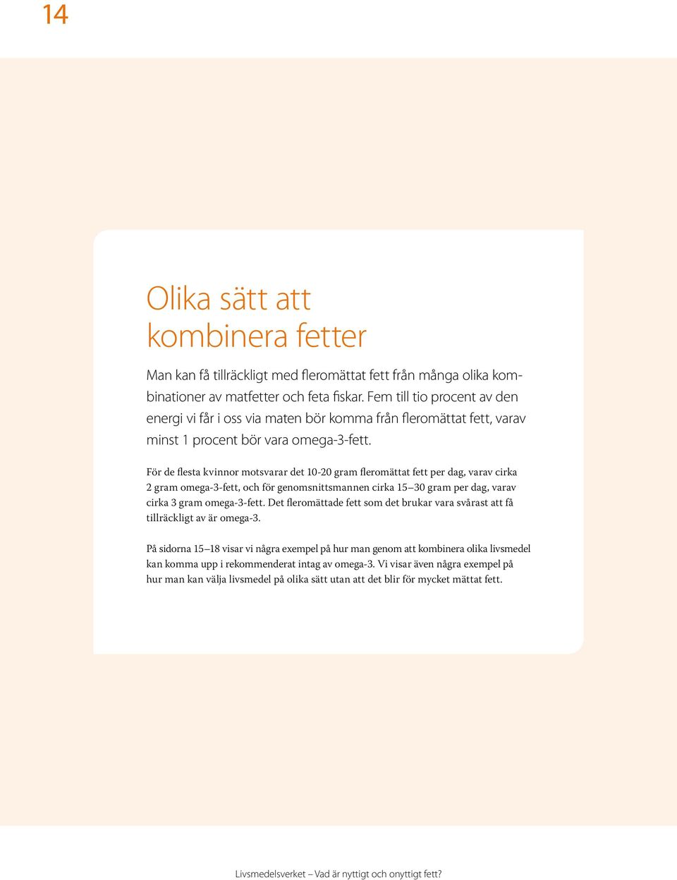 För de flesta kvinnor motsvarar det 10-20 gram fleromättat fett per dag, varav cirka 2 gram omega-3-fett, och för genomsnittsmannen cirka 15 30 gram per dag, varav cirka 3 gram omega-3-fett.