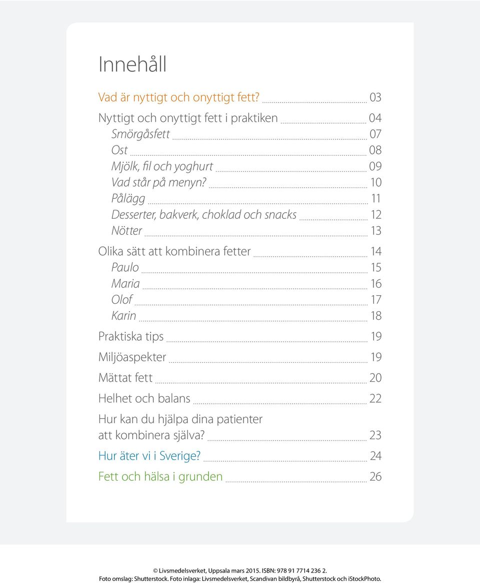 Miljöaspekter 19 Mättat fett 20 Helhet och balans 22 Hur kan du hjälpa dina patienter att kombinera själva? 23 Hur äter vi i Sverige?