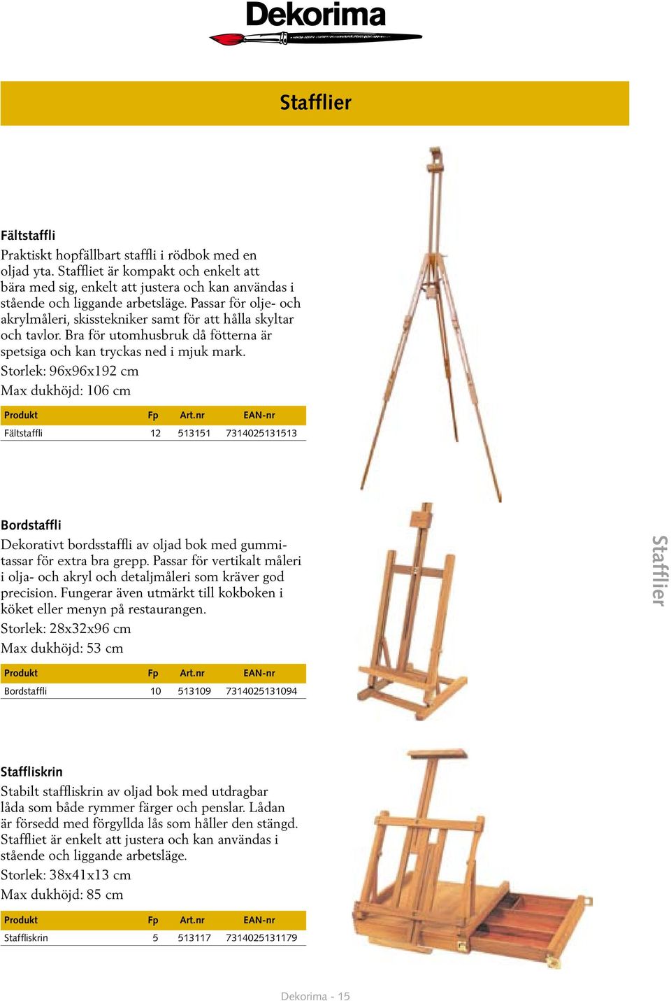 Storlek: 96x96x192 cm Max dukhöjd: 106 cm Fältstaffli 12 513151 7314025131513 Bordstaffli Dekorativt bordsstaffli av oljad bok med gummitassar för extra bra grepp.